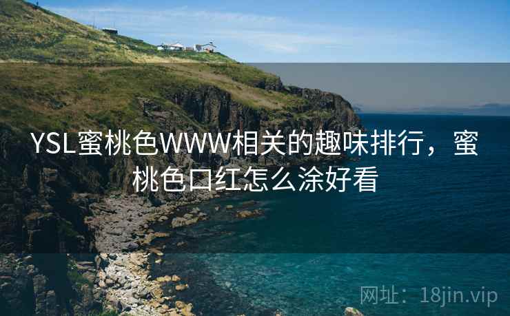 YSL蜜桃色WWW相关的趣味排行，蜜桃色口红怎么涂好看