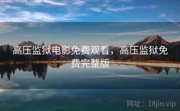 高压监狱电影免费观看，高压监狱免费完整版