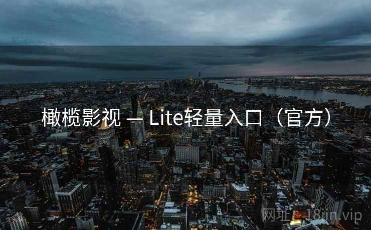橄榄影视 — Lite轻量入口(官方)