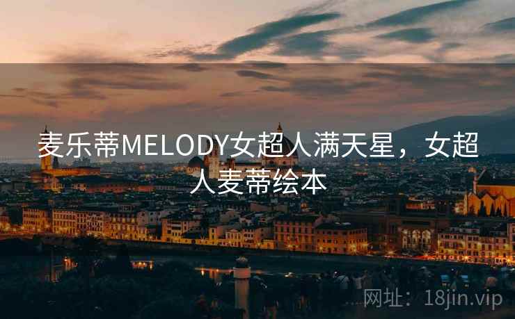 麦乐蒂MELODY女超人满天星,女超人麦蒂绘本