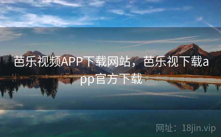 芭乐视频APP下载网站,芭乐视下载app官方下载 芭乐视频APP下载网站,芭乐视下载app官方下载